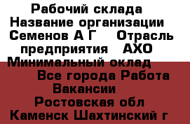 Рабочий склада › Название организации ­ Семенов А.Г. › Отрасль предприятия ­ АХО › Минимальный оклад ­ 18 000 - Все города Работа » Вакансии   . Ростовская обл.,Каменск-Шахтинский г.